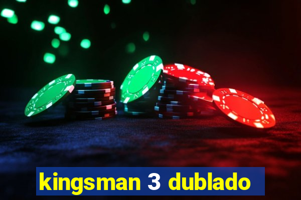 kingsman 3 dublado